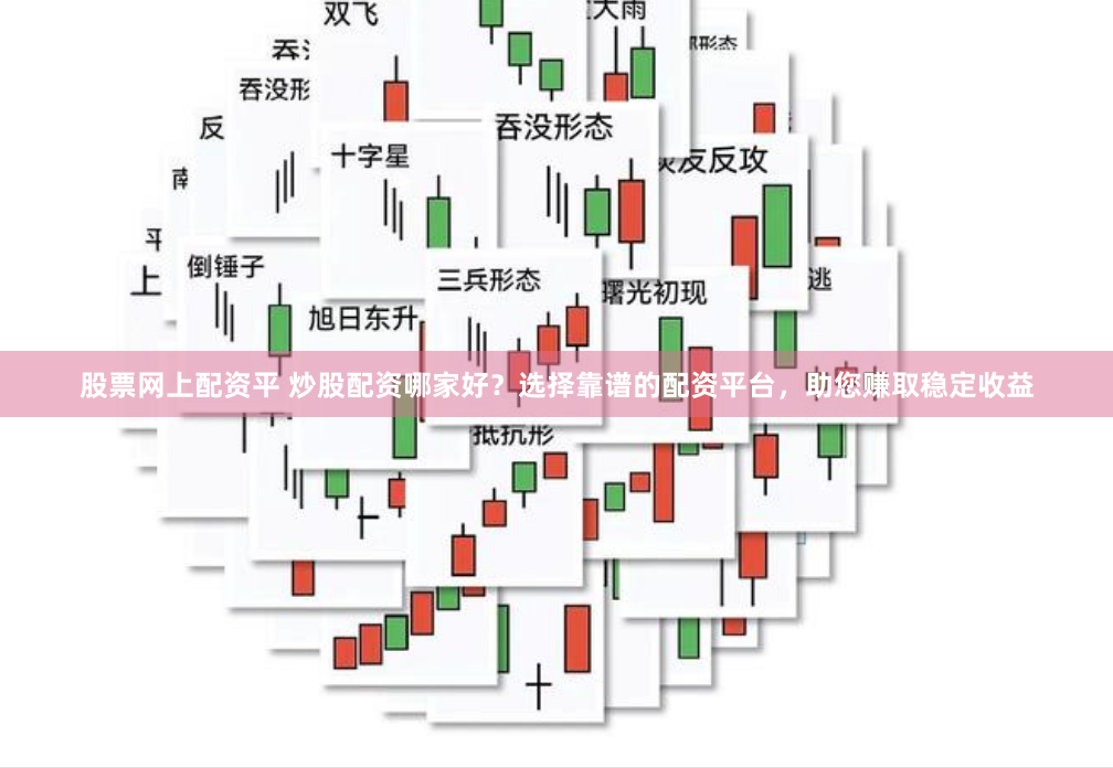 股票网上配资平 炒股配资哪家好？选择靠谱的配资平台，助您赚取稳定收益