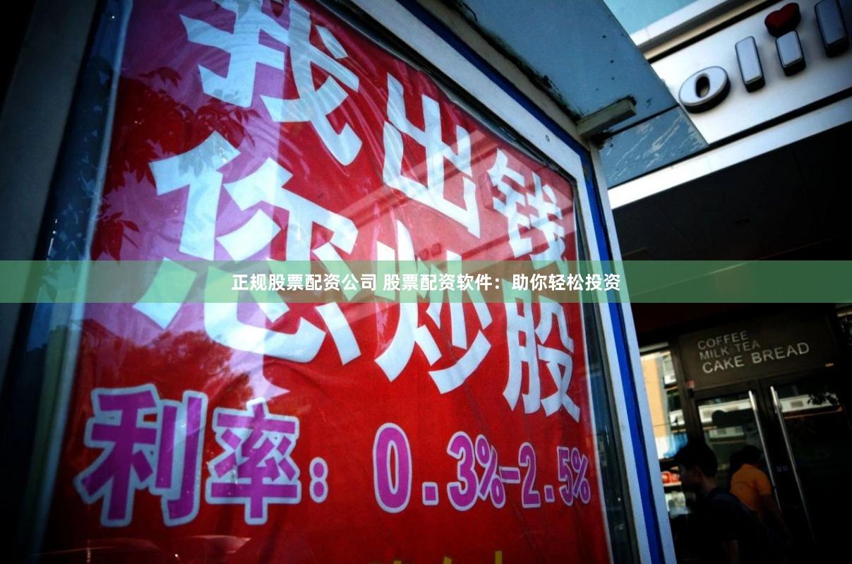 正规股票配资公司 股票配资软件：助你轻松投资
