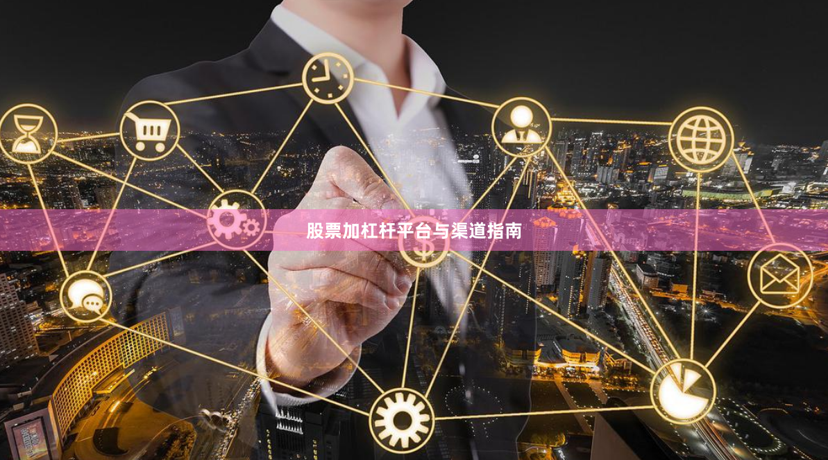 股票加杠杆平台与渠道指南