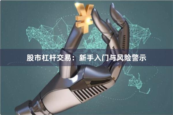 股市杠杆交易：新手入门与风险警示