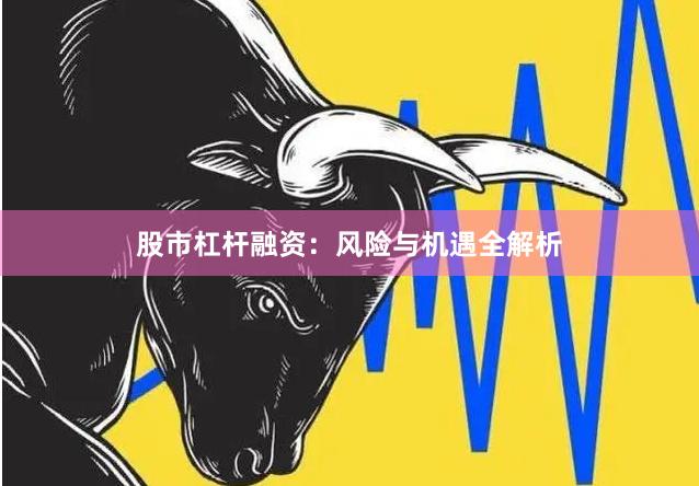股市杠杆融资：风险与机遇全解析
