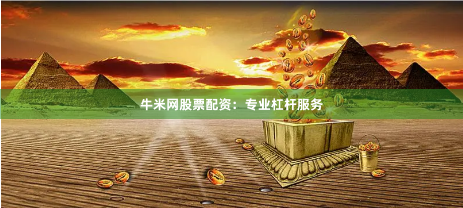 牛米网股票配资：专业杠杆服务