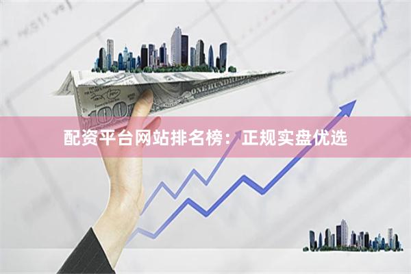 配资平台网站排名榜：正规实盘优选